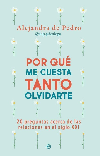 Libro: Por Que Me Cuesta Tanto Olvidarte. De Pedro, Alejandr