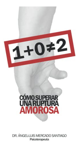 1 + 0 No Es Igual A 2: Como Superar Una Ruptura Amorosa