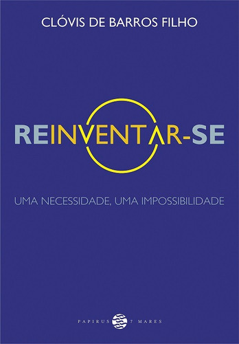 Reinventar-se: Uma necessidade, uma impossibilidade, de Barros Filho, Clóvis de. M. R. Cornacchia Editora Ltda., capa mole em português, 2022