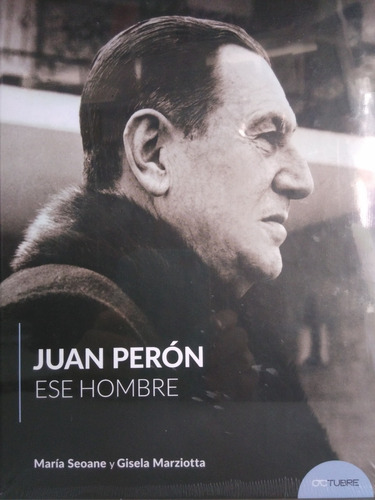 Juan Peron Ese Hombre - M. Seoane / Marziotta  -octubre