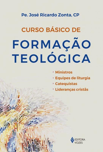 Curso Básico De Formação Teológica: Ministros, Equipes De Liturgia, Catequistas, Lideranças Cristãs, De Zonta, José Ricardo. Editora Vozes, Capa Mole, Edição 1ª Edição - 2018 Em Português