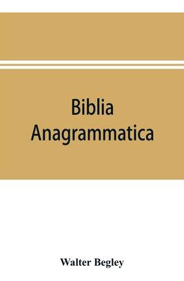 Libro Biblia Anagrammatica, Or, The Anagrammatic Bible : ...