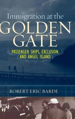 Immigration At The Golden Gate : Passenger Ships, Exclusion, De Robert Eric Barde. Editorial Abc-clio En Inglés