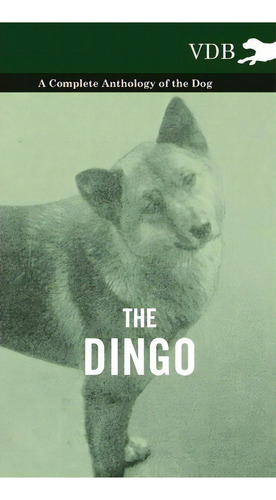 The Dingo - A Complete Anthology Of The Dog -, De Various. Editorial Read Books, Tapa Dura En Inglés