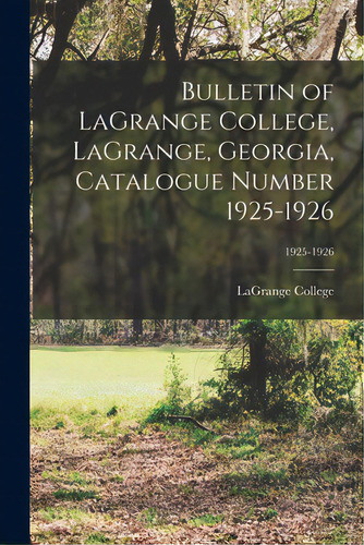 Bulletin Of Lagrange College, Lagrange, Georgia, Catalogue Number 1925-1926; 1925-1926, De Lagrange College. Editorial Hassell Street Pr, Tapa Blanda En Inglés