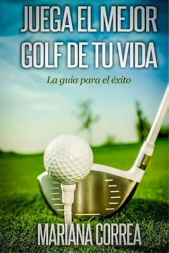 Juega El Mejor Golf De Tu Vida, De Mariana Correa. Editorial Createspace Independent Publishing Platform, Tapa Blanda En Español