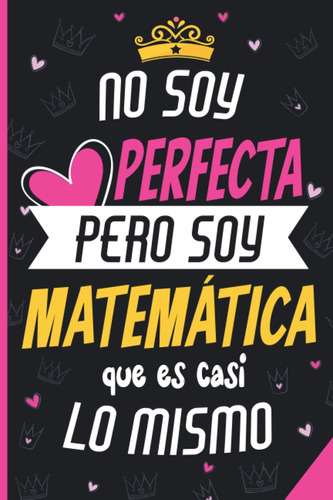 No Soy Perfecta Pero Soy Matematica Que Es Casi Lo Mi 61h+u