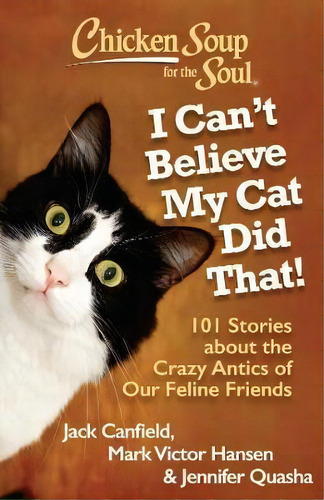 Chicken Soup For The Soul: I Can't Believe My Cat Did That! : 101 Stories About The Crazy Antics ..., De Jack Canfield. Editorial Chicken Soup For The Soul Publishing, Llc, Tapa Blanda En Inglés