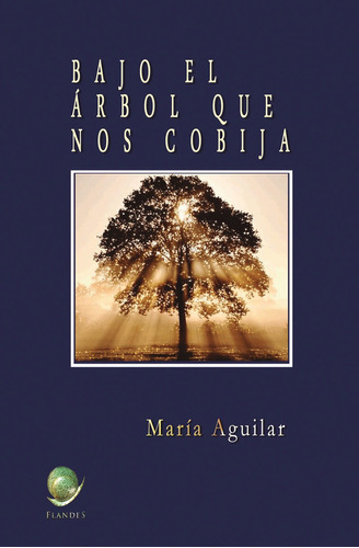 Bajo El Árbol Que Nos Cobija. - María Aguilar Peralta