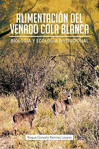 Alimentación Del Venado Cola Blanca: Biología Y Ecología Nutricional (spanish Edition), De Lozano, Roque Gonzalo Ramírez. Editorial Palibrio, Tapa Blanda En Español