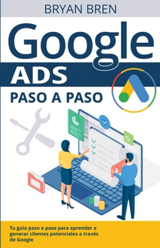 Google Ads Paso A Paso: Tu Guía Paso A Paso Para Aprender A
