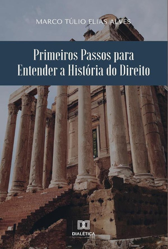 Primeiros Passos Para Entender A História Do Direito, De Marco Túlio Elias Alves. Editorial Dialética, Tapa Blanda En Portugués, 2022