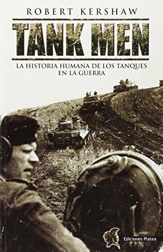 Tank Men : La Historia Humana De Los Tanques En La Guerra