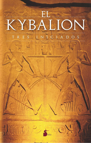 El Kybalion: Tres Iniciados, de Anónimo. Editorial Sirio, tapa pasta blanda, edición 1 en español, 2008