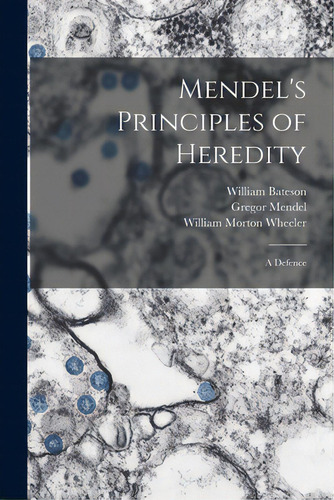 Mendel's Principles Of Heredity; A Defence, De Bateson, William 1861-1926. Editorial Legare Street Pr, Tapa Blanda En Inglés