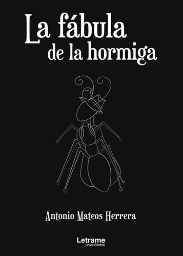 La fábula de la hormiga, de Antonio Mateos Herrera. Editorial Letrame, tapa blanda en español, 2021