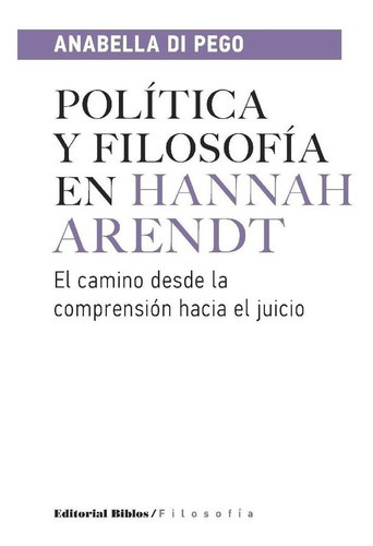 Política Y Filosofía En Hannah Arendt, De Pego Anabella Di. Editorial Biblos, Tapa Blanda, Edición 1 En Español, 2016