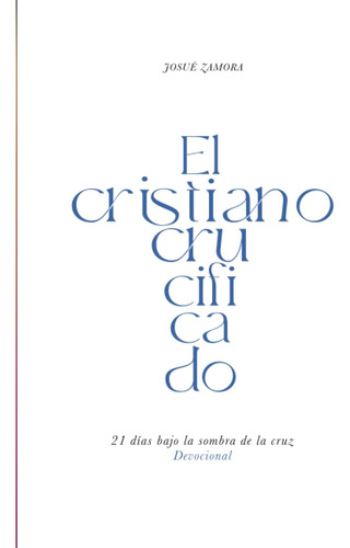 Libro: El Cristiano Crucificado: 21 Días Bajo La Sombra De L