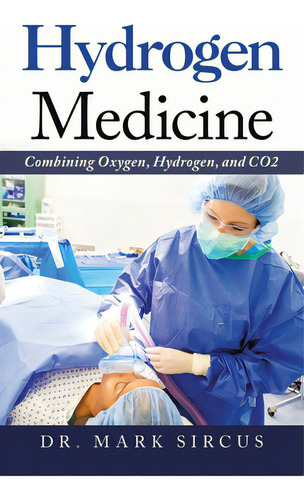 Hydrogen Medicine: Combining Oxygen, Hydrogen, And Co2, De Sircus Mark. Editorial Iuniverse Inc, Tapa Dura En Inglés