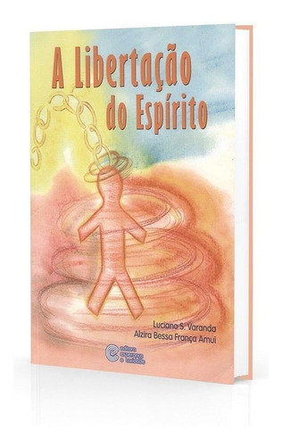 A Libertação Do Espírito, De : Alzira Bessa França Amui / : Luciano Sivieri Varanda. Série Não Aplica, Vol. Não Aplica. Editora Esperanca E Caridade, Capa Mole, Edição Não Aplica Em Português, 2011