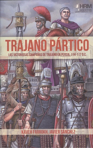 Trajano Pártico : la victoriosas campañas de Trajano en Persia, 114-117 d.C., de Kaveh Farrokh. Editorial Hrm Ediciones, tapa blanda en español, 2018