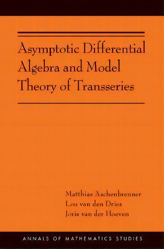 Asymptotic Differential Algebra And Model Theory Of Transseries : (ams-195), De Matthias Aschenbrenner. Editorial Princeton University Press, Tapa Blanda En Inglés