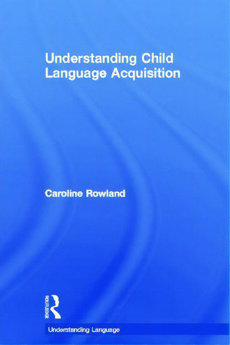 Understanding Child Language Acquisition, De Rowland, Caroline. Understanding Language, Vol. 1. Editorial Routledge, Tapa Dura En Inglés