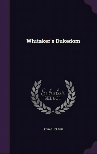 Whitaker's Dukedom, De Jepson, Edgar. Editorial Palala Pr, Tapa Dura En Inglés