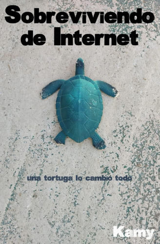 Libro: Sobreviviendo De Internet: Una Tortuga Lo Cambió Todo