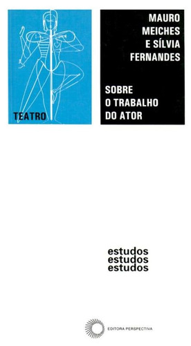 Sobre o trabalho do ator, de Meiches, Mauro. Série Estudos Editora Perspectiva Ltda., capa mole em português, 2007