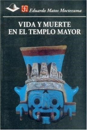 Vida Y Muerte En El Templo Mayor (coleccion Antropologia) -