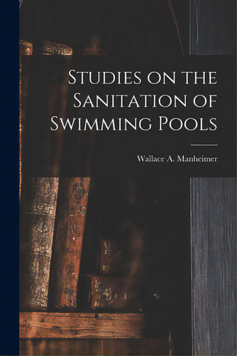 Studies On The Sanitation Of Swimming Pools, De Manheimer, Wallace A. 1887-. Editorial Legare Street Pr, Tapa Blanda En Inglés