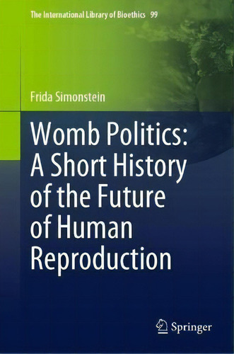 Womb Politics: A Short History Of The Future Of Human Reproduction, De Frida Simonstein. En Inglés