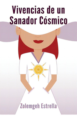 Vivencias De Un Sanador Cosmico, De Estrella, Zolemgeh., Vol. 1. Editorial Createspace, Tapa Blanda En Español