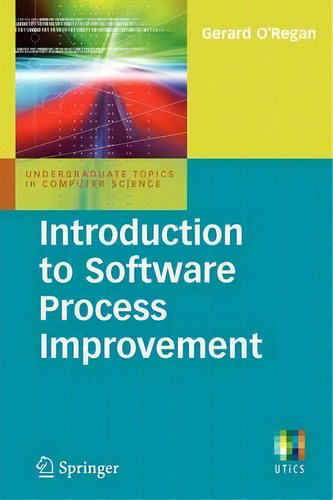 Introduction To Software Process Improvement, De Gerard O'regan. Undergraduate Topics In Computer Science, Vol. 1. Editorial Springer London Ltd, Tapa Blanda En Inglés