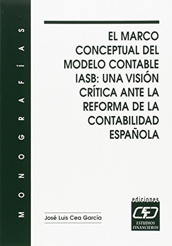 El Marco Conceptual Del Modelo Contable Iasb: Una Vision Cri