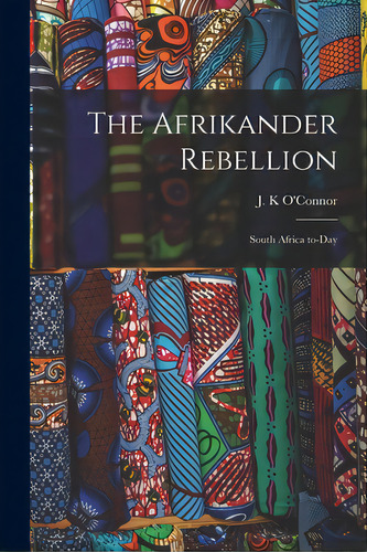 The Afrikander Rebellion: South Africa To-day, De O'nor, J. K.. Editorial Legare Street Pr, Tapa Blanda En Inglés