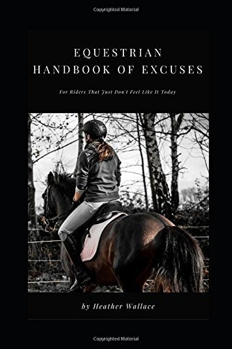 Equestrian Handbook Of Excuses For Riders That Just Dont Fee