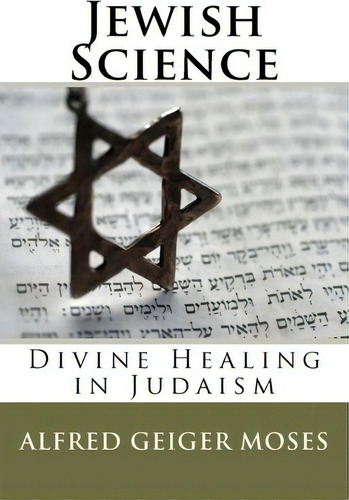 Jewish Science: Divine Healing In Judaism, De Alfred Geiger Moses., Vol. 1. Editorial Hudson Mohawk Press, Tapa Blanda En Inglés