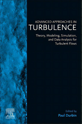 Advanced Approaches In Turbulence: Theory, Modeling, Simulation, And Data Analysis For Turbulent ..., De Durbin, Paul. Editorial Elsevier, Tapa Blanda En Inglés