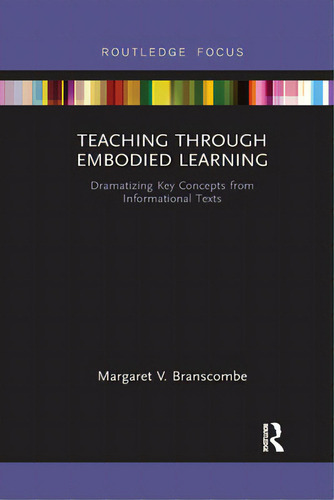 Teaching Through Embodied Learning: Dramatizing Key Concepts From Informational Texts, De Branscombe, Margaret. Editorial Routledge, Tapa Blanda En Inglés