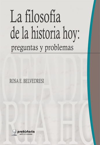 La Filosofía De La Historia Hoy - Belvedresi - Prohistoria