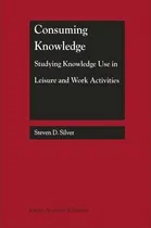 Comprar Libro Consuming Knowledge: Studying Knowledge Use In Leis...