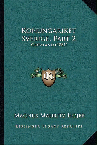 Konungariket Sverige, Part 2, De Magnus Mauritz Hojer. Editorial Kessinger Publishing, Tapa Blanda En Español