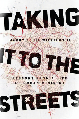 Taking It To The Streets : Lessons From A Life Of Urban Ministry, De Harry Louis Williams Ii. Editorial Intervarsity Press, Tapa Blanda En Inglés