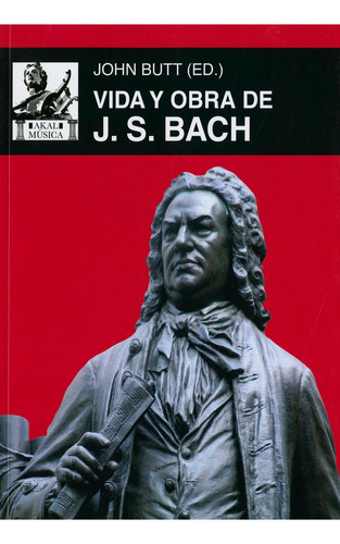 VIDA Y OBRA DE J. S. BACH, de JOHN BUTTERWORTH. Editorial Ediciones Akal en español