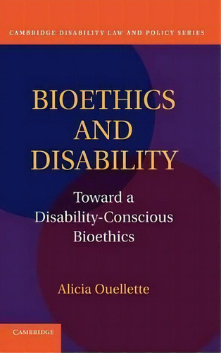 Bioethics And Disability : Toward A Disability-conscious Bioethics, De Alicia Ouellette. Editorial Cambridge University Press, Tapa Dura En Inglés