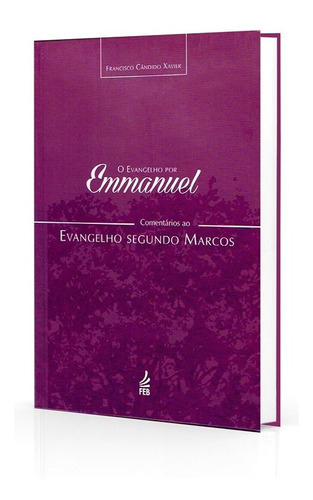 O Evangelho Por Emmanuel : Comentários  Segundo Marcos