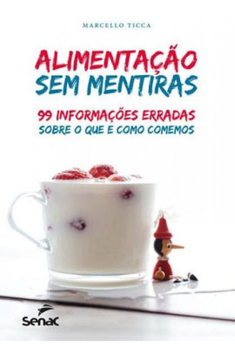 Alimentação Sem Mentiras: 99 Informações Erradas Sobre O Que E Como Comemos, De Ticca, Marcello. Editora Senac - Sp, Capa Mole Em Português