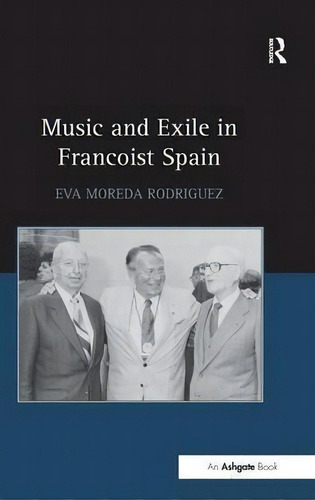 Music And Exile In Francoist Spain, De Dr Eva Moreda Rodriguez. Editorial Taylor Francis Ltd, Tapa Dura En Inglés